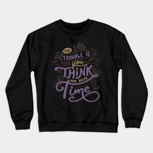 The trouble is, you think you have time Crewneck Sweatshirt